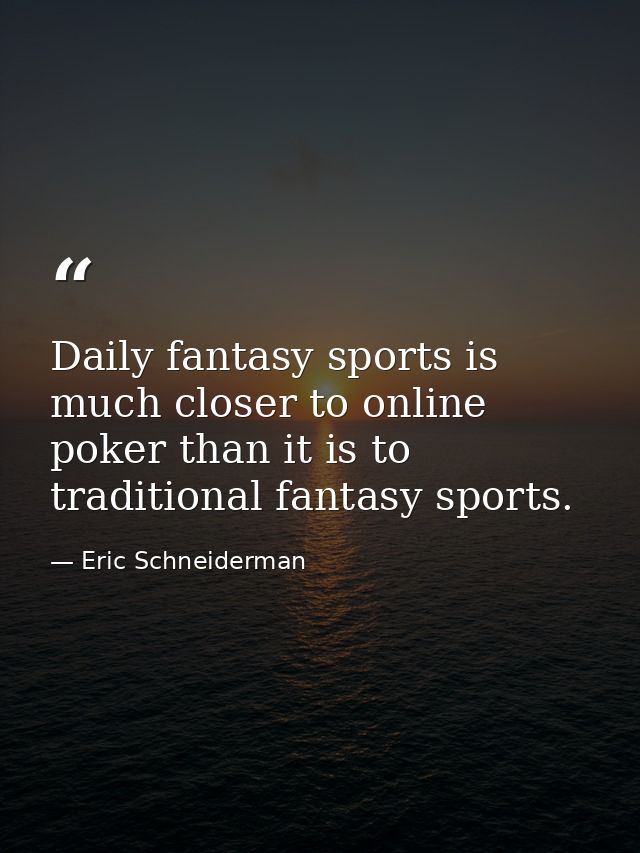 Daily fantasy sports is much closer to online poker than it is to traditional fantasy sports. — Eric Schneiderman