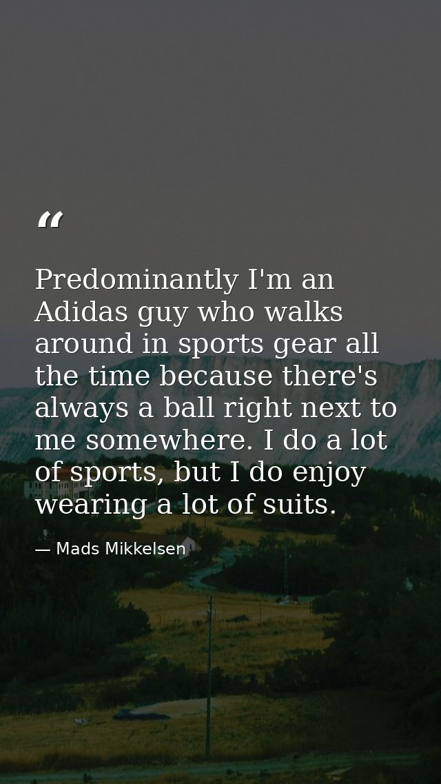 Predominantly I'm an Adidas guy who walks around in sports gear all the time because there's always a ball right next to — Mads Mikkelsen