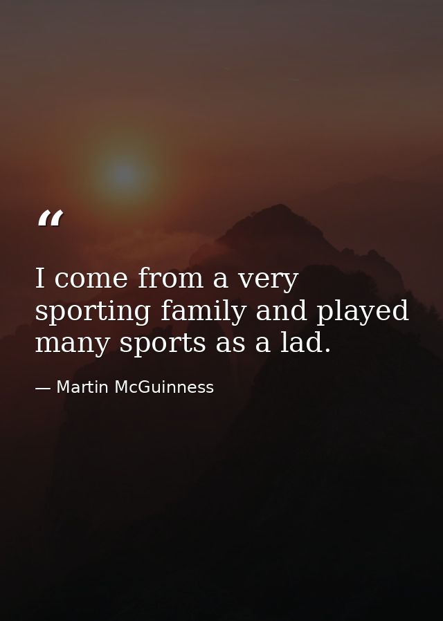 I come from a very sporting family and played many sports as a lad. — Martin McGuinness