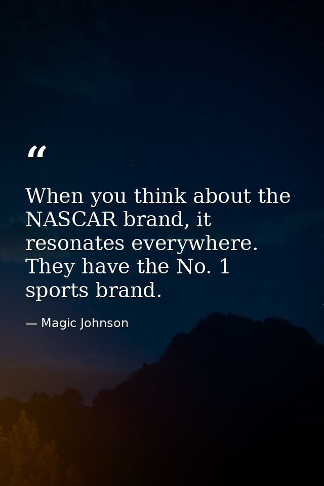 When you think about the NASCAR brand, it resonates everywhere. They have the No. 1 sports brand. — Magic Johnson