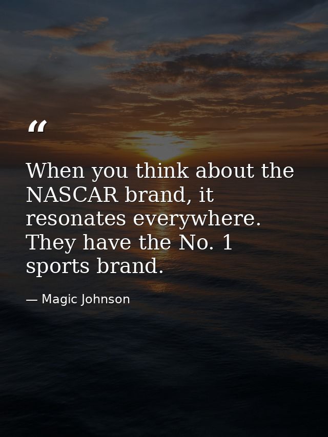 When you think about the NASCAR brand, it resonates everywhere. They have the No. 1 sports brand. — Magic Johnson