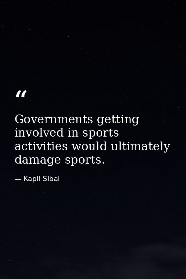 Governments getting involved in sports activities would ultimately damage sports. — Kapil Sibal