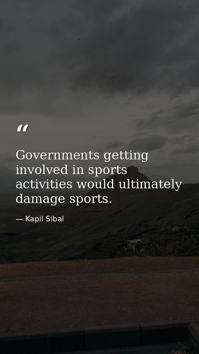 Governments getting involved in sports activities would ultimately damage sports. — Kapil Sibal