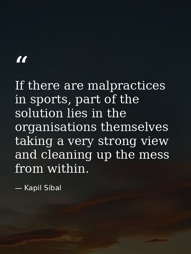 If there are malpractices in sports, part of the solution lies in the organisations themselves taking a very strong view — Kapil Sibal