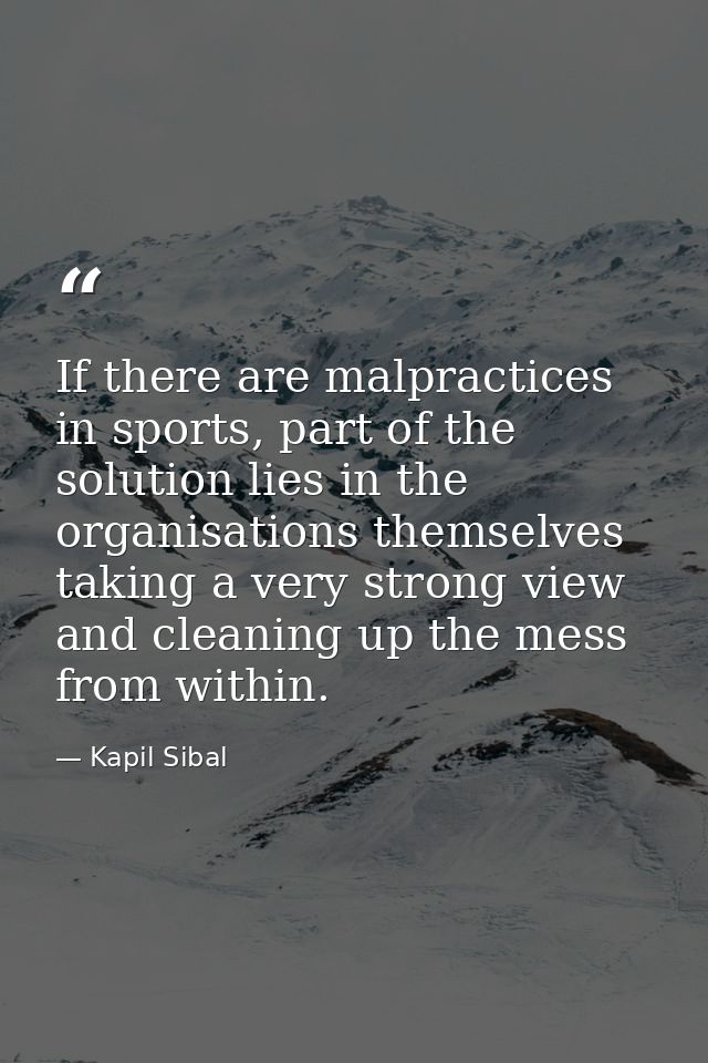 If there are malpractices in sports, part of the solution lies in the organisations themselves taking a very strong view — Kapil Sibal