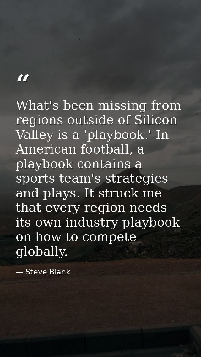 What's been missing from regions outside of Silicon Valley is a 'playbook.' In American football, a playbook contains a  — Steve Blank