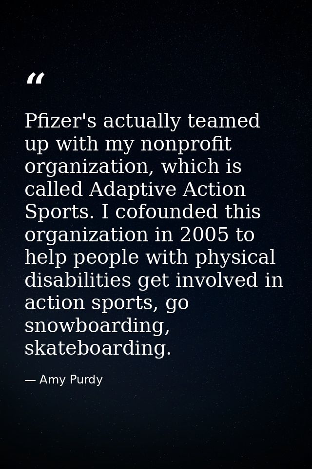 Pfizer's actually teamed up with my nonprofit organization, which is called Adaptive Action Sports. I cofounded this org — Amy Purdy