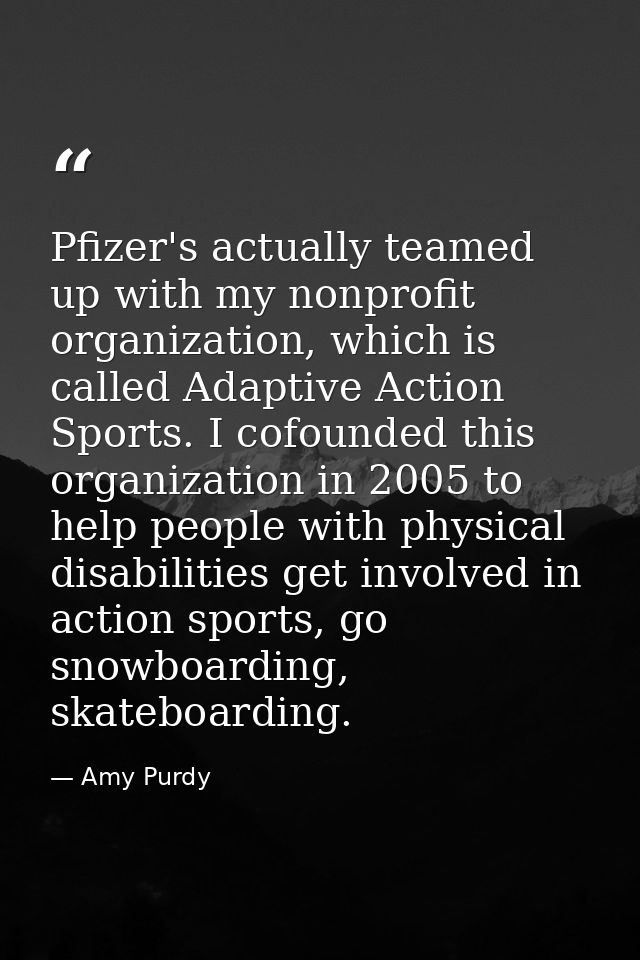 Pfizer's actually teamed up with my nonprofit organization, which is called Adaptive Action Sports. I cofounded this org — Amy Purdy
