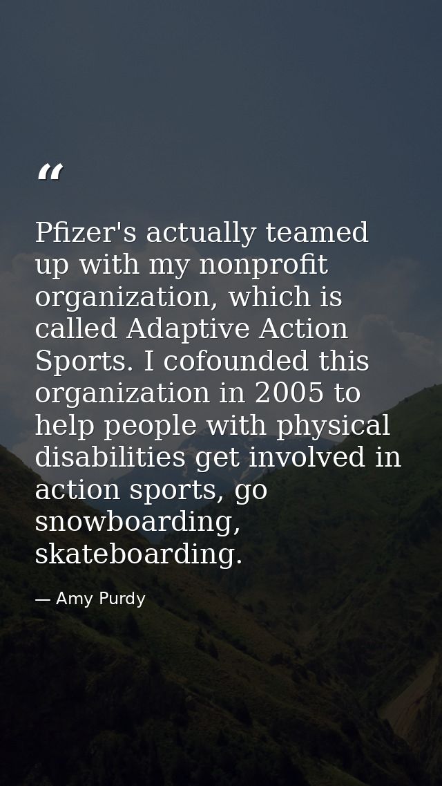 Pfizer's actually teamed up with my nonprofit organization, which is called Adaptive Action Sports. I cofounded this org — Amy Purdy