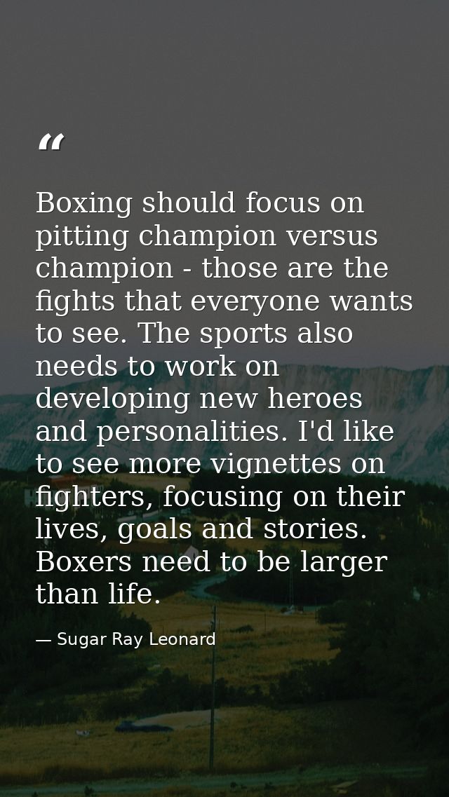 Boxing should focus on pitting champion versus champion - those are the fights that everyone wants to see. The sports al — Sugar Ray Leonard