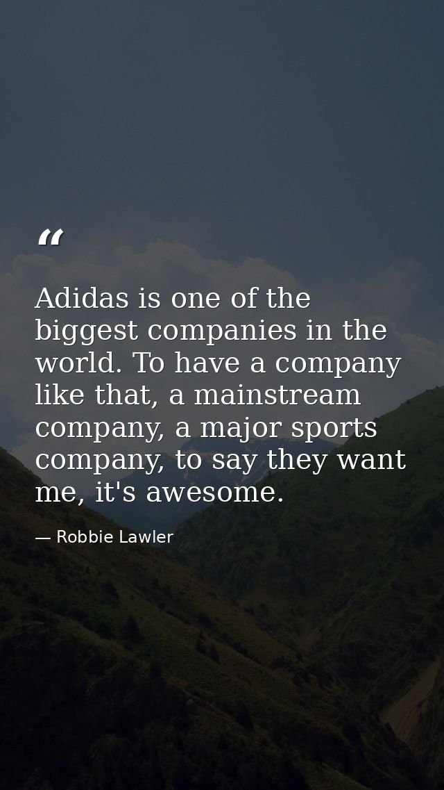 Adidas is one of the biggest companies in the world. To have a company like that, a mainstream company, a major sports c — Robbie Lawler
