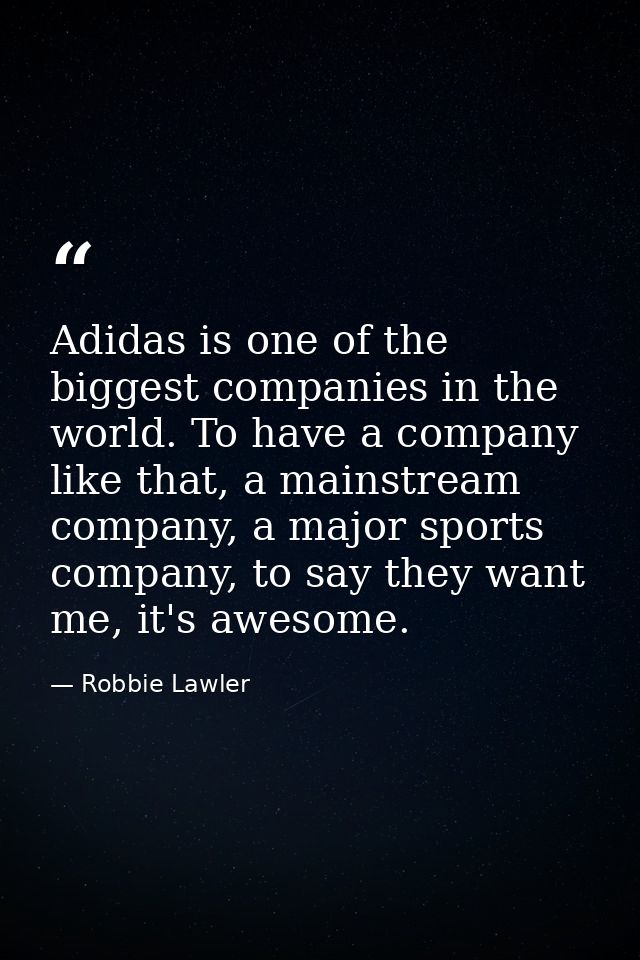 Adidas is one of the biggest companies in the world. To have a company like that, a mainstream company, a major sports c — Robbie Lawler
