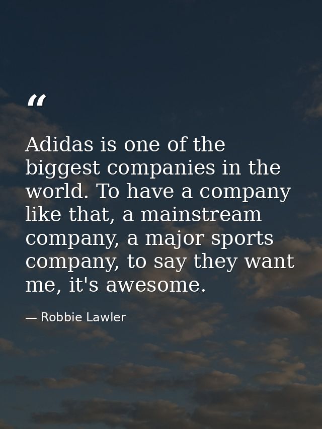 Adidas is one of the biggest companies in the world. To have a company like that, a mainstream company, a major sports c — Robbie Lawler