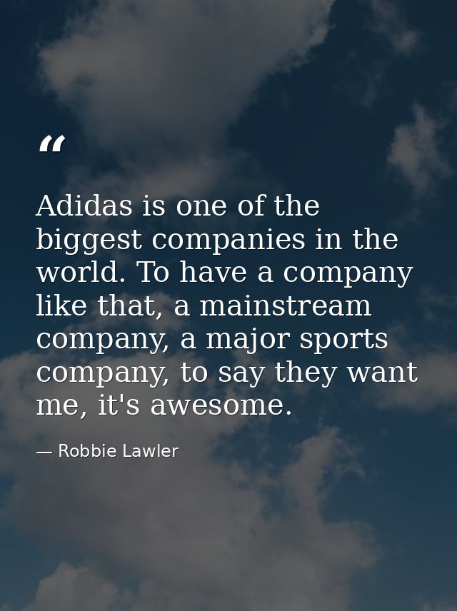 Adidas is one of the biggest companies in the world. To have a company like that, a mainstream company, a major sports c — Robbie Lawler