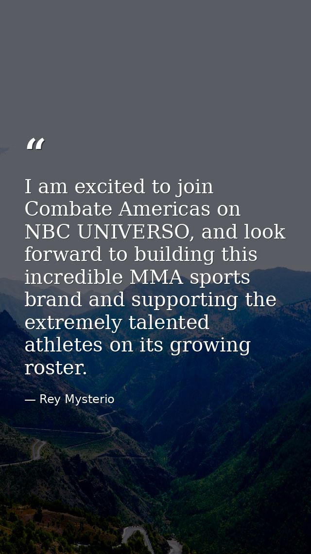 I am excited to join Combate Americas on NBC UNIVERSO, and look forward to building this incredible MMA sports brand and — Rey Mysterio