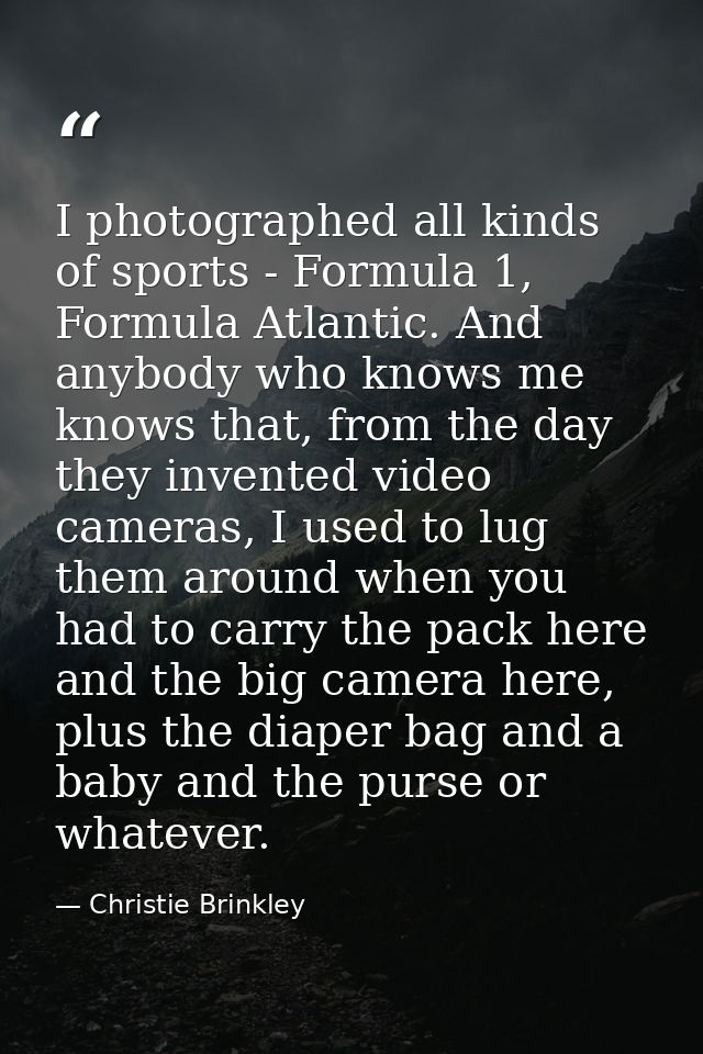 I photographed all kinds of sports - Formula 1, Formula Atlantic. And anybody who knows me knows that, from the day they — Christie Brinkley