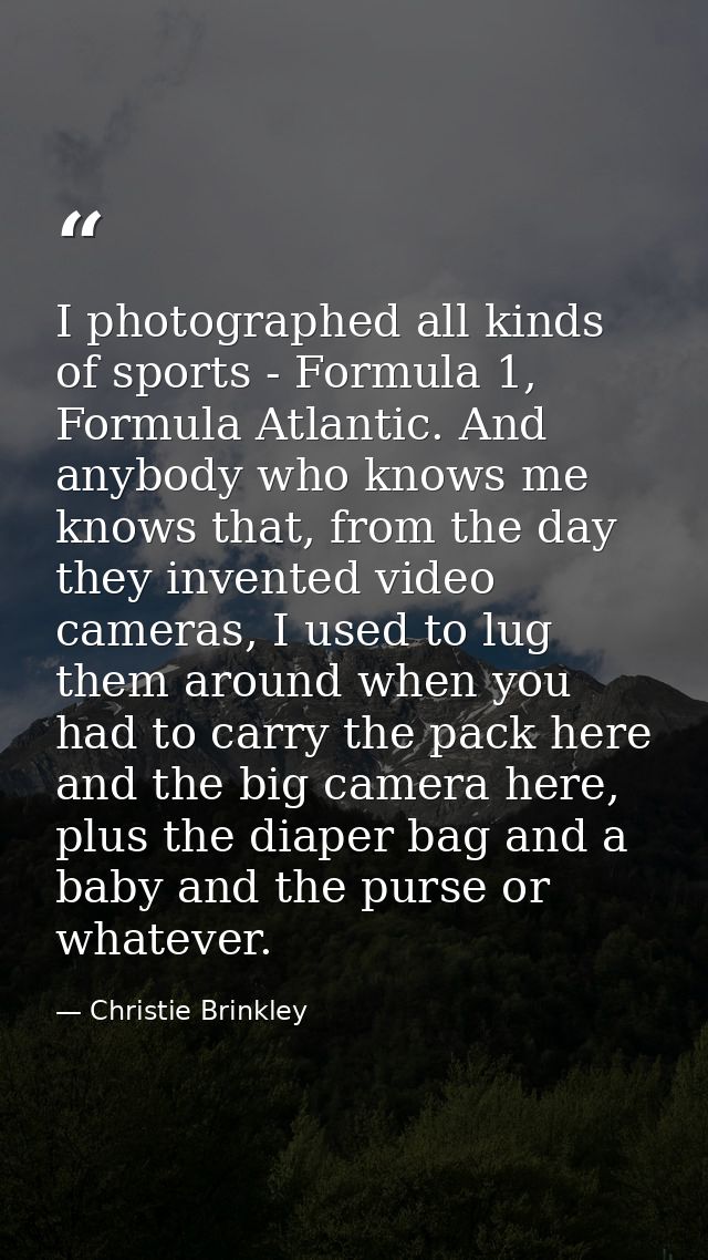 I photographed all kinds of sports - Formula 1, Formula Atlantic. And anybody who knows me knows that, from the day they — Christie Brinkley