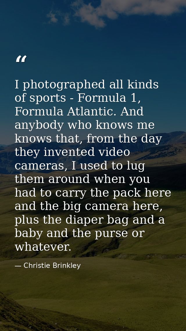 I photographed all kinds of sports - Formula 1, Formula Atlantic. And anybody who knows me knows that, from the day they — Christie Brinkley
