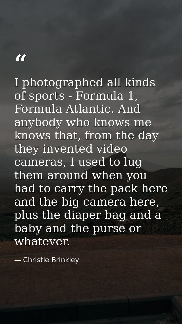 I photographed all kinds of sports - Formula 1, Formula Atlantic. And anybody who knows me knows that, from the day they — Christie Brinkley