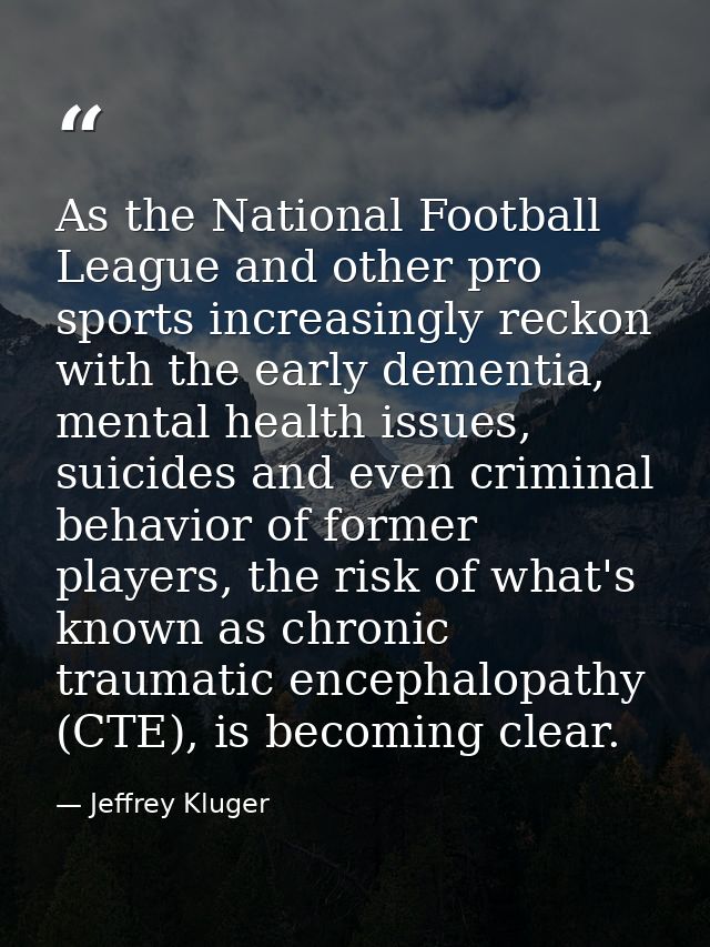 As the National Football League and other pro sports increasingly reckon with the early dementia, mental health issues,  — Jeffrey Kluger