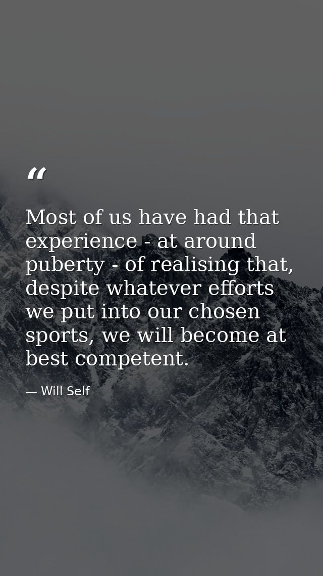 Most of us have had that experience - at around puberty - of realising that, despite whatever efforts we put into our ch — Will Self