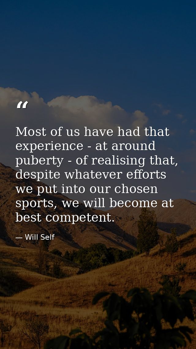Most of us have had that experience - at around puberty - of realising that, despite whatever efforts we put into our ch — Will Self