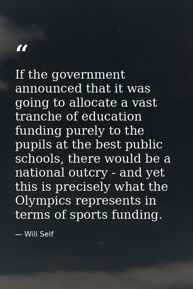If the government announced that it was going to allocate a vast tranche of education funding purely to the pupils at th — Will Self