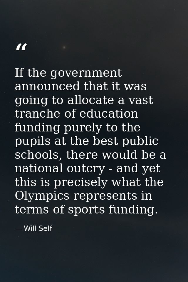If the government announced that it was going to allocate a vast tranche of education funding purely to the pupils at th — Will Self