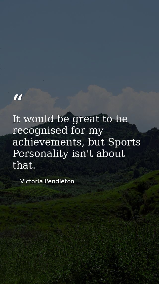 It would be great to be recognised for my achievements, but Sports Personality isn't about that. — Victoria Pendleton