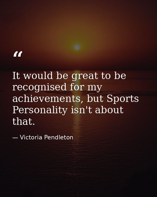 It would be great to be recognised for my achievements, but Sports Personality isn't about that. — Victoria Pendleton