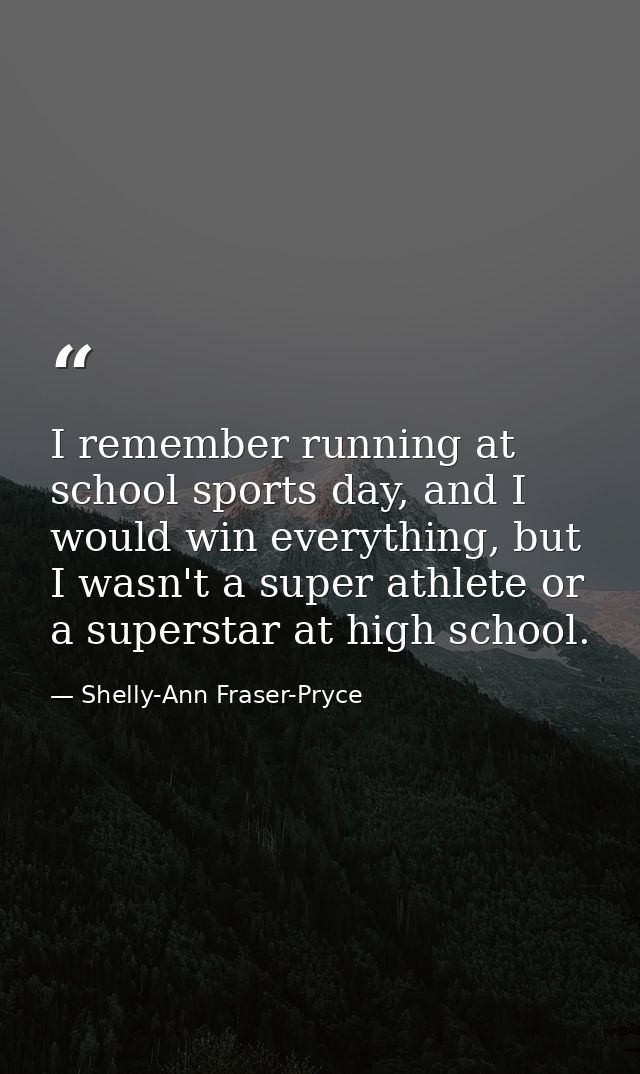 I remember running at school sports day, and I would win everything, but I wasn't a super athlete or a superstar at high — Shelly-Ann Fraser-Pryce