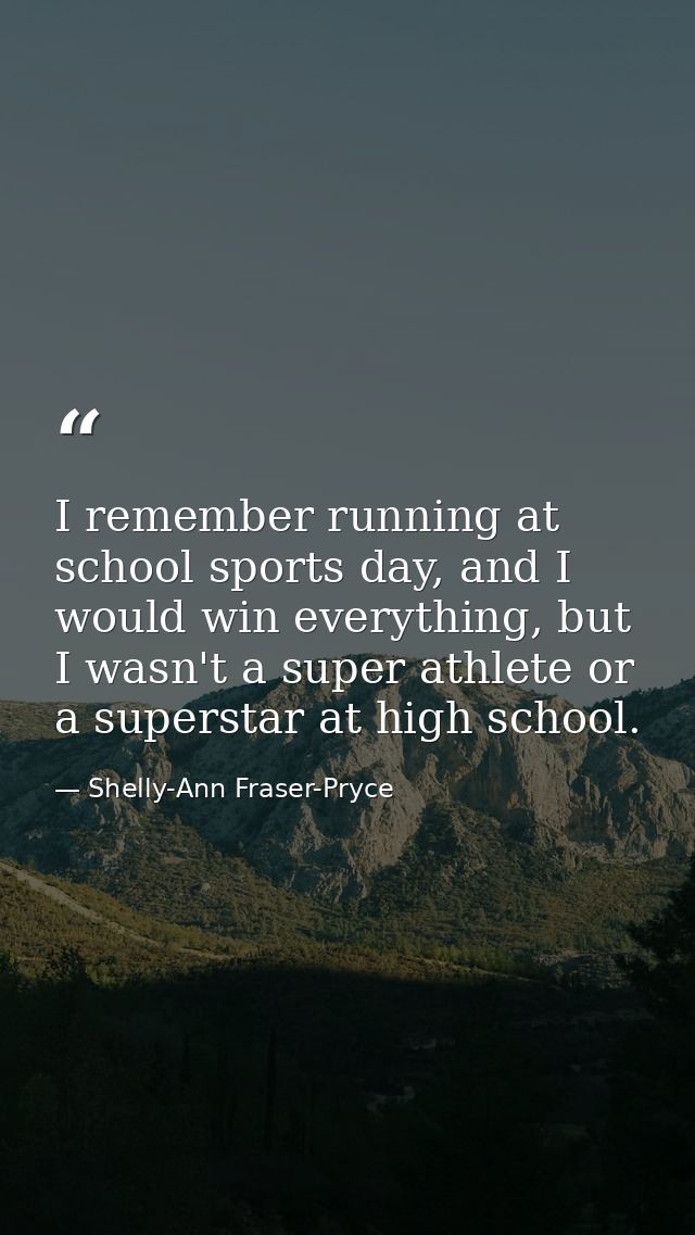 I remember running at school sports day, and I would win everything, but I wasn't a super athlete or a superstar at high — Shelly-Ann Fraser-Pryce