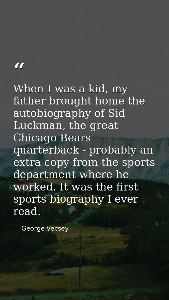 When I was a kid, my father brought home the autobiography of Sid Luckman, the great Chicago Bears quarterback - probabl — George Vecsey