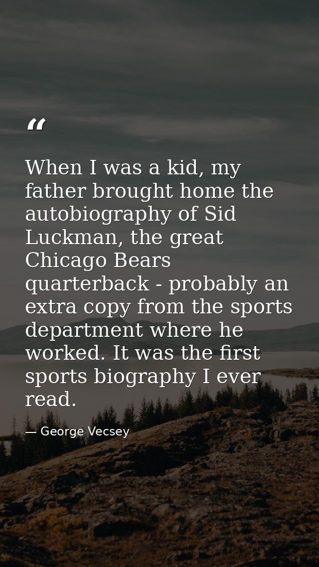 When I was a kid, my father brought home the autobiography of Sid Luckman, the great Chicago Bears quarterback - probabl — George Vecsey
