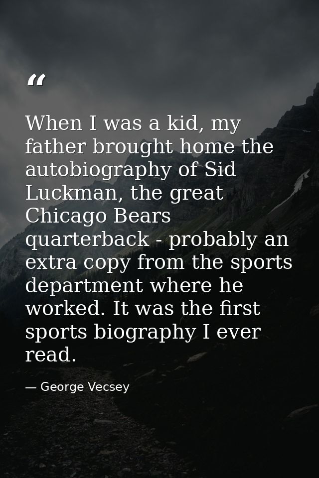 When I was a kid, my father brought home the autobiography of Sid Luckman, the great Chicago Bears quarterback - probabl — George Vecsey