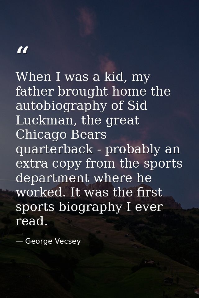 When I was a kid, my father brought home the autobiography of Sid Luckman, the great Chicago Bears quarterback - probabl — George Vecsey