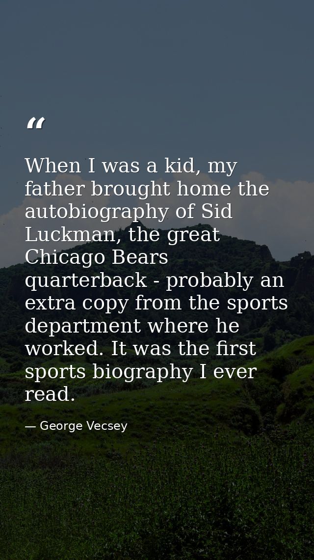 When I was a kid, my father brought home the autobiography of Sid Luckman, the great Chicago Bears quarterback - probabl — George Vecsey