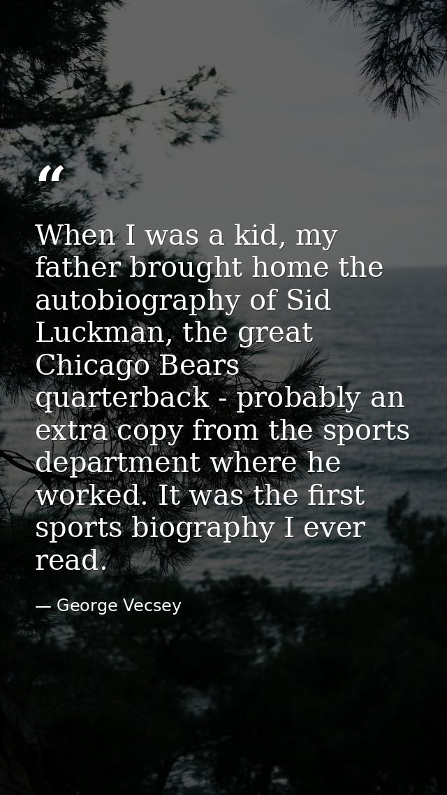 When I was a kid, my father brought home the autobiography of Sid Luckman, the great Chicago Bears quarterback - probabl — George Vecsey