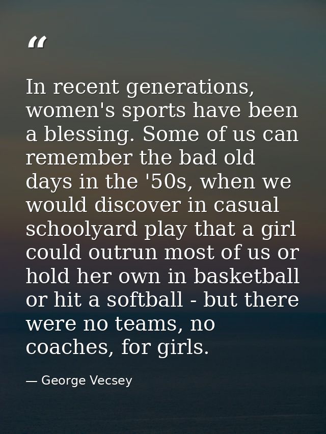 In recent generations, women's sports have been a blessing. Some of us can remember the bad old days in the '50s, when w — George Vecsey