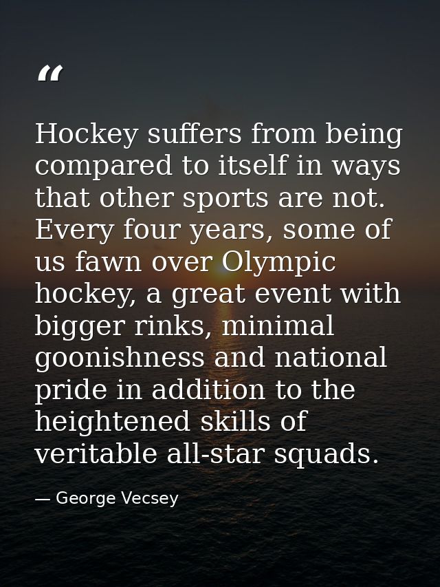 Hockey suffers from being compared to itself in ways that other sports are not. Every four years, some of us fawn over O — George Vecsey