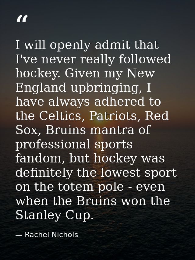 I will openly admit that I've never really followed hockey. Given my New England upbringing, I have always adhered to th — Rachel Nichols