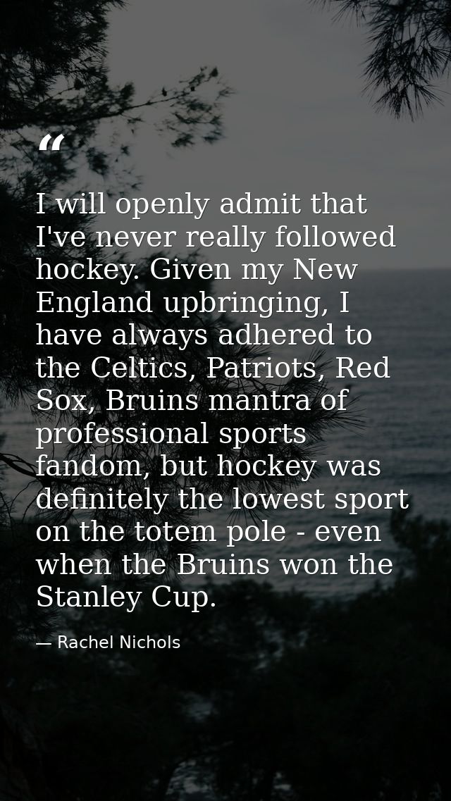 I will openly admit that I've never really followed hockey. Given my New England upbringing, I have always adhered to th — Rachel Nichols