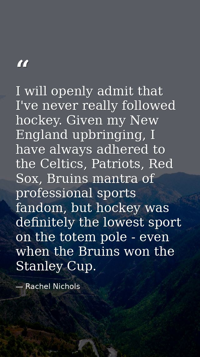 I will openly admit that I've never really followed hockey. Given my New England upbringing, I have always adhered to th — Rachel Nichols