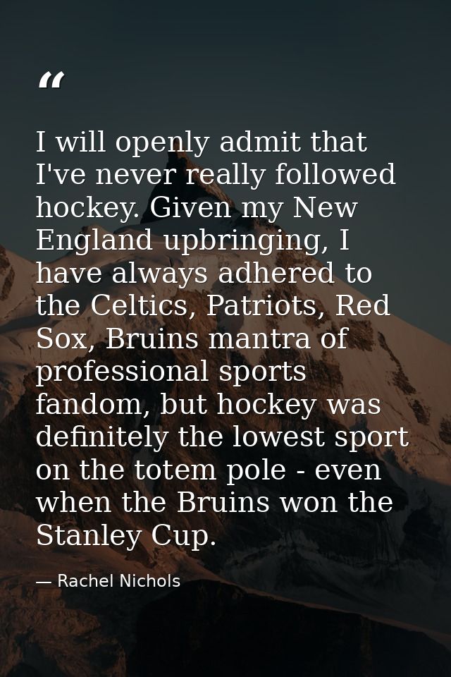 I will openly admit that I've never really followed hockey. Given my New England upbringing, I have always adhered to th — Rachel Nichols