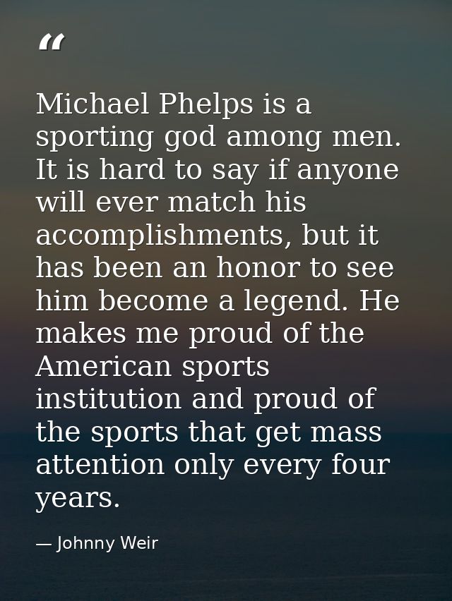 Michael Phelps is a sporting god among men. It is hard to say if anyone will ever match his accomplishments, but it has  — Johnny Weir