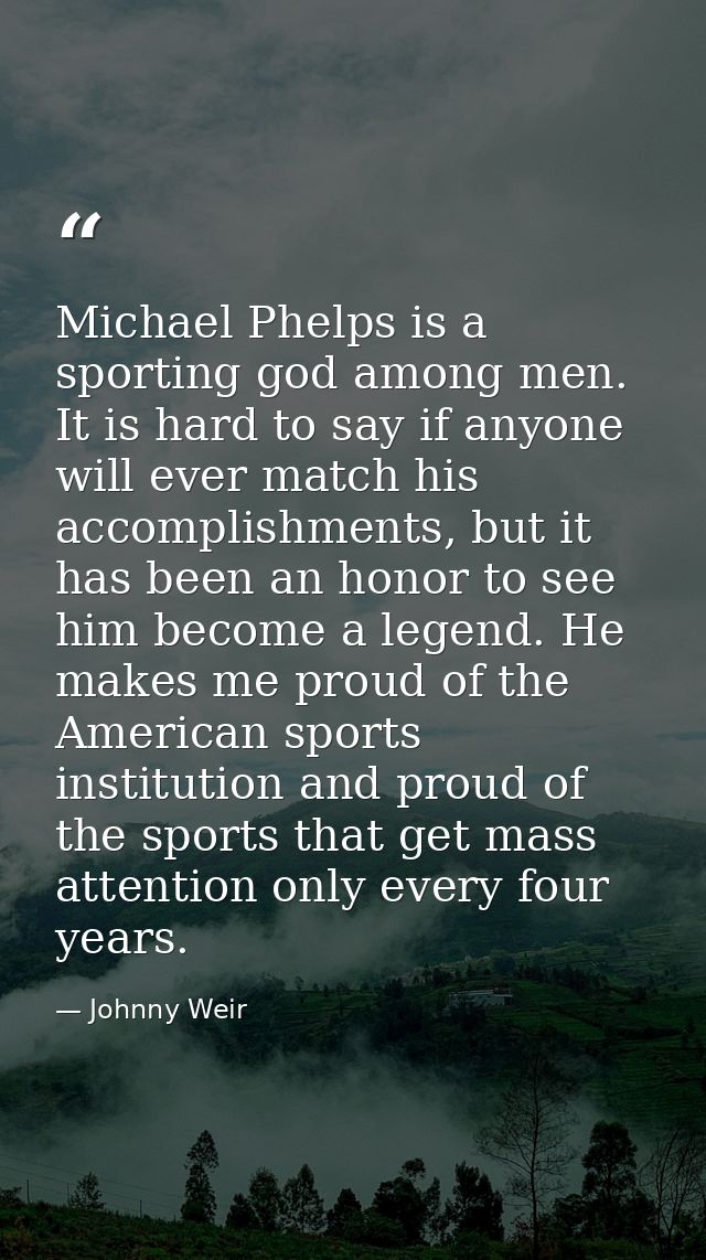 Michael Phelps is a sporting god among men. It is hard to say if anyone will ever match his accomplishments, but it has  — Johnny Weir