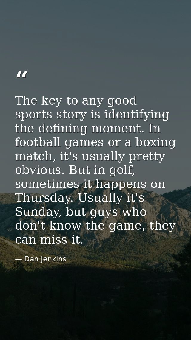 The key to any good sports story is identifying the defining moment. In football games or a boxing match, it's usually p — Dan Jenkins