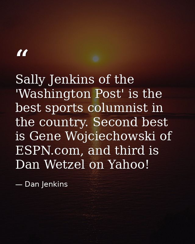 Sally Jenkins of the 'Washington Post' is the best sports columnist in the country. Second best is Gene Wojciechowski of — Dan Jenkins