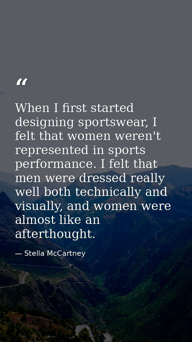 When I first started designing sportswear, I felt that women weren't represented in sports performance. I felt that men  — Stella McCartney