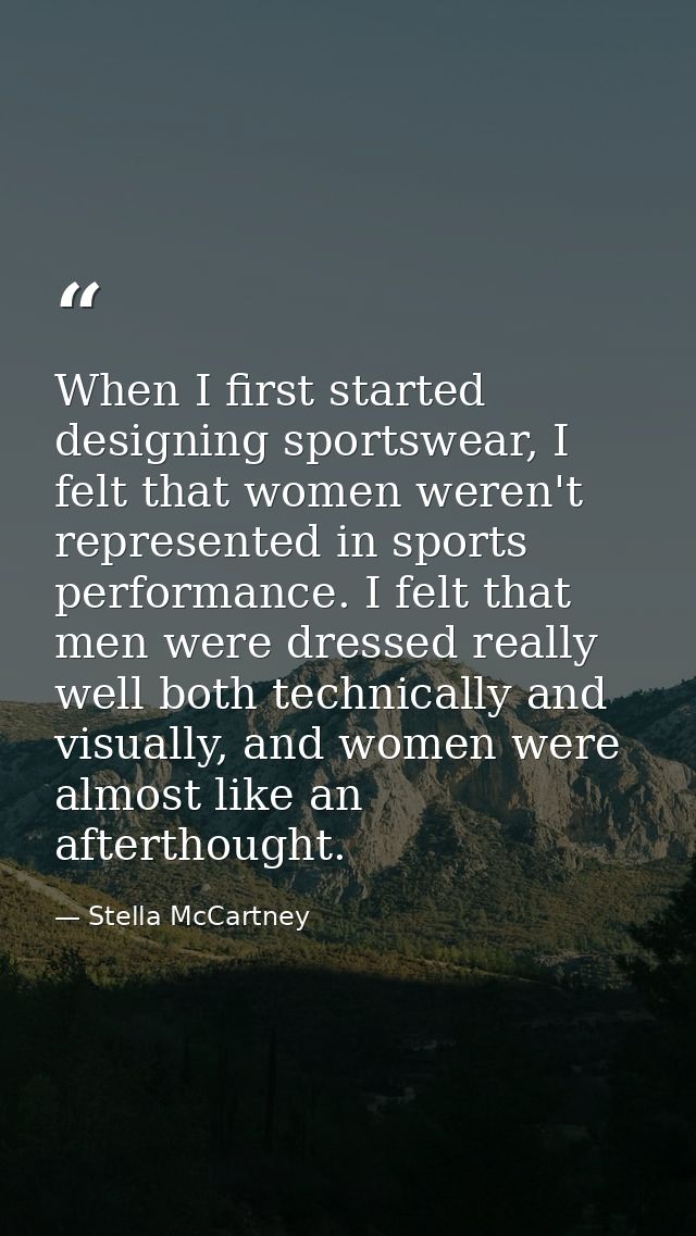 When I first started designing sportswear, I felt that women weren't represented in sports performance. I felt that men  — Stella McCartney